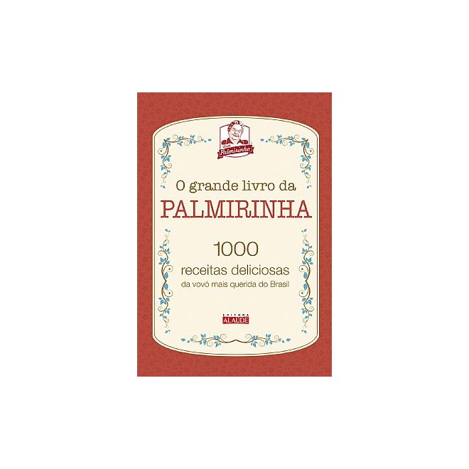 Livro - O Grande Livro da Palmirinha - 1000 Receitas Deliciosas da Vovó Mais Querida do Brasil - Vovó Palmirinha