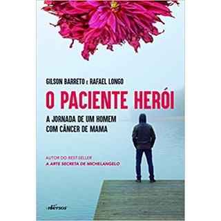 Livro - O Paciente Herói: A Jornada de um Home com Câncer de Mama - Barreto