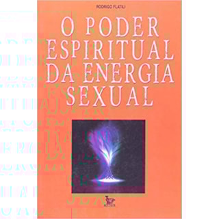 Livro - O Poder Espiritual Da Energia Sexual - Flatili Livro - O Poder Espiritual Da Energia Sexual - Flatili