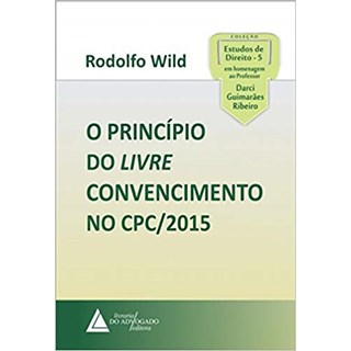 Livro - O Princípio do Livre Convencimento No Cpc/2015 - Wild