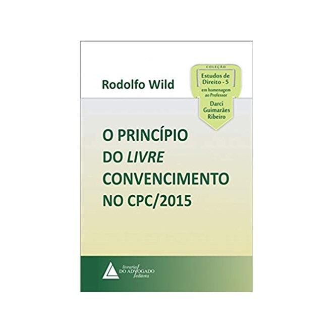 Livro - O Princípio do Livre Convencimento No Cpc/2015 - Wild