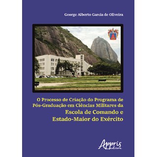 Livro - O Processo de Criação do Programa de Pós-Graduação em Ciências Militares da Escola de Comando e Estado-Maior do Exército - Oliveira