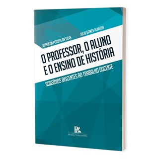 Livro - O Professor, o Aluno e o Ensino de História - Almeida - Brazil Publishing