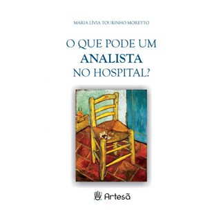 Livro O Que Pode Um Analista No Hospital - Moretto - Artesã