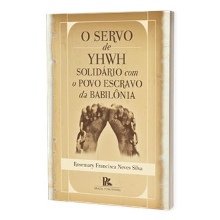 Livro - O Servo de YHWH Solidário Com o Povo Escravo da Babilônia - Silva - Brazil Publishing