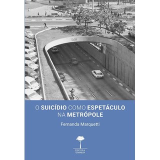 Livro - O Suicídio Como Espetáculo Na Metrópole - Marquetti