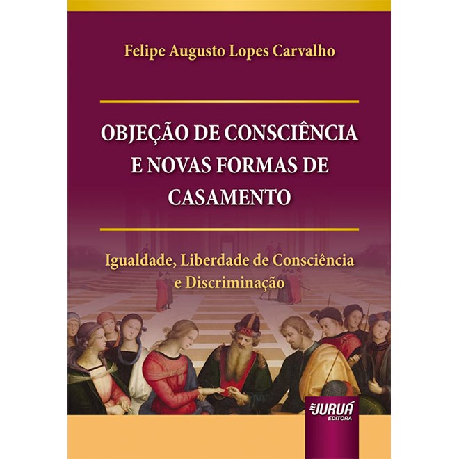 Livro Objeção de Consciência e Novas Formas de Casamento - Carvalho - Juruá