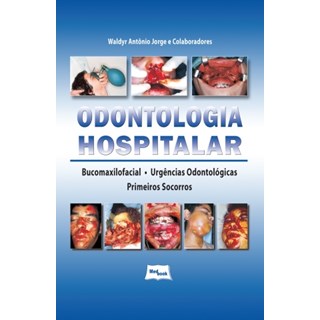 Livro - Odontologia Hospitalar - Bucomaxilofacial, Urgencias Odontologicas, Primeiros Socorros - Jorge
