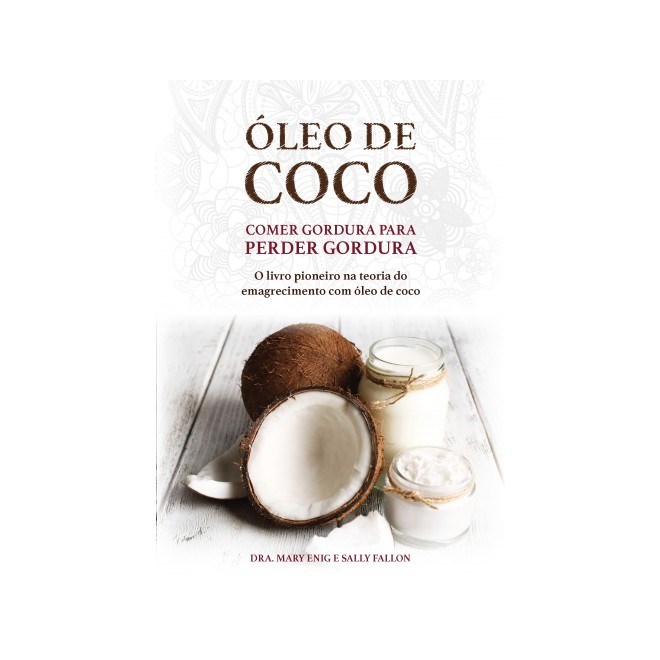 Livro - Oleo de Coco: Comer Gordura para Perder Gordura - Enig/fallon