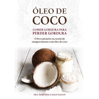 Livro - Óleo de Coco: Comer Gordura para Perder Gordura - Fallon - Laszlo