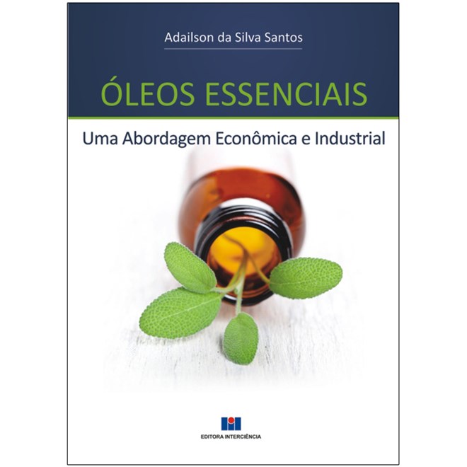 Livro - Oleos Essenciais: Uma Abordagem Economica e Industrial - Santos