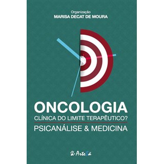 Livro - Oncologia Clínica do Limite Terapêutico - Psicanálise e Medicina - Moura