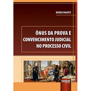 Livro Ônus da Prova e Convencimento Judicial no Processo Civil - Duarte - Juruá