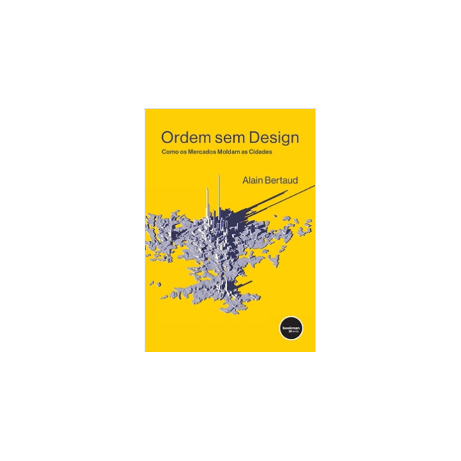 Livro - Ordem sem Design: Como os Mercados Moldam as Cidades - Bertaud