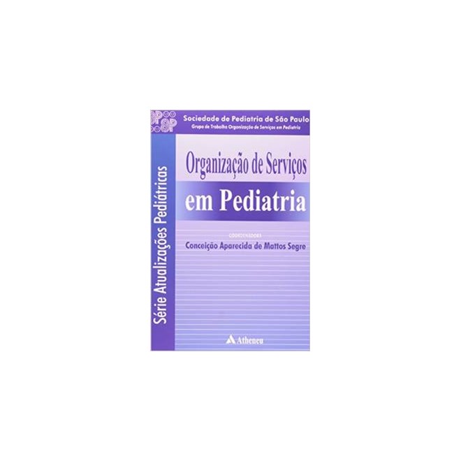 Livro - Organizacao de Servicos em Pediatria - Serie Atualizacoes Pediatricas - Segre
