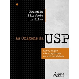 Livro - Origens da Usp, As: Raca, Nacao e Branquitude Na Universidade - Silva