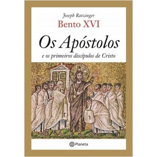 Livro - Os Apóstolos e os Primeiros Discípulos de Cristo - Ratzinger - Planeta