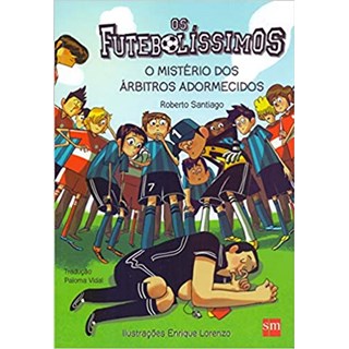 Livro - Os Futebolíssimos. O Mistério dos Árbitros Adormecidos - Santiago - Edições Sm