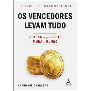 Livro - Os Vencedores Levam Tudo - Giridharadas - Alta Books