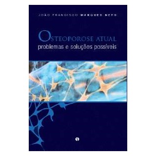 Livro - Osteoporose Atual - Problemas e Solucoes Possiveis - Marques Neto