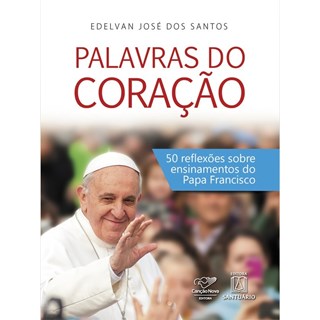 Livro - Palavras do Coracao - 50 Reflexoes sobre Ensinamentos do Papa Francisco - Santos