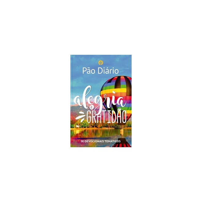 Livro - Pao Diario - Alegria e Gratidao: 90 Devocionais Tematicos - Editora Pao Diario