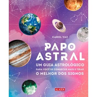 Livro - Papo Astral - Um Guia Astrologico para se Conhecer Mais e Tirar o Melhor do - Vaz