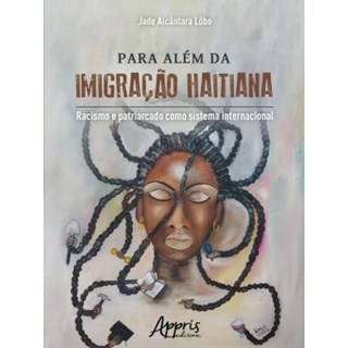 Livro - Para Alem da Imigracao Haitiana : Racismo e Patriarcado Como Sistema Intern - Lobo