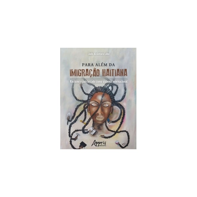 Livro - Para Alem da Imigracao Haitiana : Racismo e Patriarcado Como Sistema Intern - Lobo