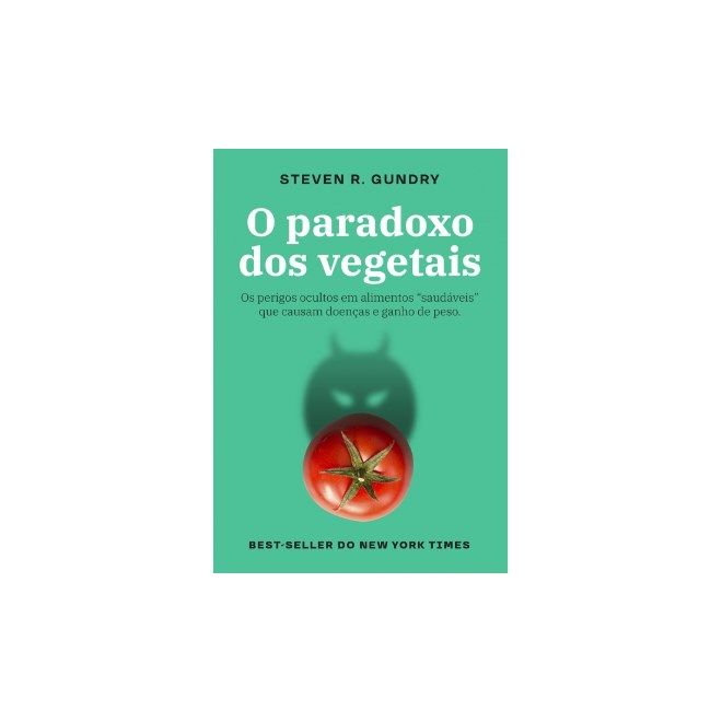 Livro - Paradoxo Dos Vegetais, O - Os Perigos Ocultos Em Alimentos Saudaveis Que Ca - Gundry