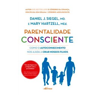 Livro - Parentalidade Consciente - Como o Autoconhecimento Nos Ajuda a Criar Nossos - Siegel/hartzell