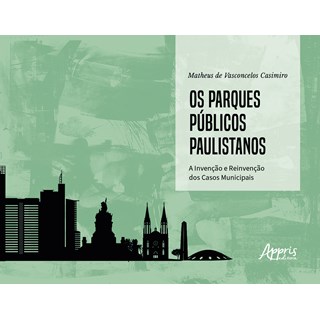 Livro - Parques Publicos Paulistanos, Os: a Invencao e Reinvencao dos Casos Municip - Casimiro
