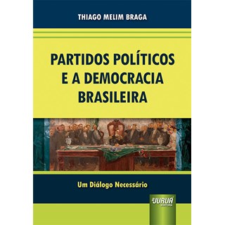 Livro - Partidos Políticos e a Democracia Brasileira - Braga - Juruá