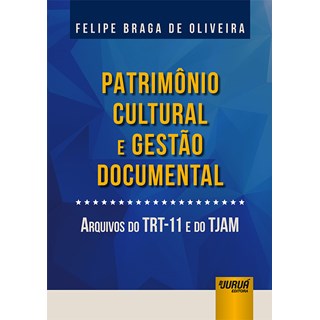 Livro - Patrimonio Cultural e Gestao Documental - Arquivos do Trt-11 e do Tjam - Oliveira