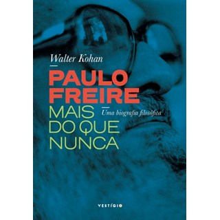 Livro - Paulo Freire Mais do Que Nunca - Uma Biografia Filosofica - Kohan