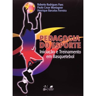 Livro Pedagogia do Esporte Iniciação e Treinamento em Basquetebol - Paes - Guanabara