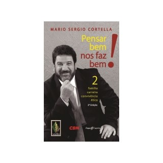 Livro - Pensar Bem Nos Faz Bem! - Familia, Carreira, Convivencia e Etica - Vol. 2 - Cortella