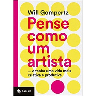 Livro - Pense Como Um Artista - ...e Tenha Uma Vida Mais Criativa e Produtiva - Gompertz