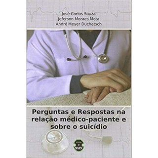 Livro - Perguntas e Respostas Na Relacao Medico-paciente e sobre o Suicidio - Souza/mota/duchatsch