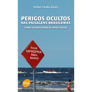 Livro - Perigos Ocultos Nas Paisagens Brasileiras - Como Evitar Doencas Infecciosas - Ujvari