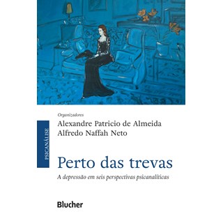 Livro - Perto das Trevas: a Depressao em Seis Perspectivas Psicanaliticas - Almeida/naffah Neto