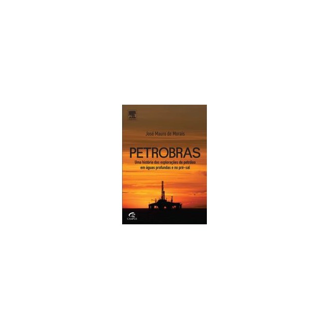Livro - Petrobras - Uma Historia das Exploracoes de Petroleo em Aguas Profundas e N - Morais