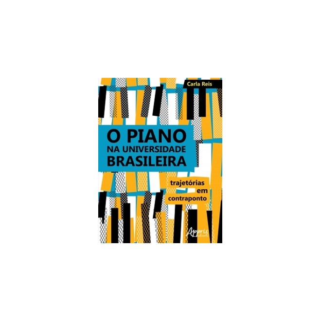 Livro - Piano Na Universidade Brasileira, O: Trajetorias em Contraponto - Reis