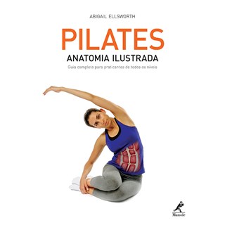 Livro - Pilates - Anatomia Ilustrada: Guia Completo para Praticantes de Todos os ni - Ellsworth
