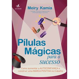 Livro - Pílulas Mágicas Para o Sucesso - Kamia - Alta Books