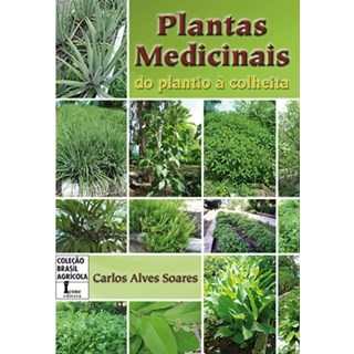 Livro - Plantas Medicinais - Do Plantio à Colheita - Soares