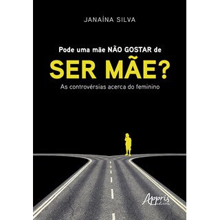 Livro - Pode Uma Mae Nao Gostar de Ser Mae : as Controversias Acerca do Feminino - Silva
