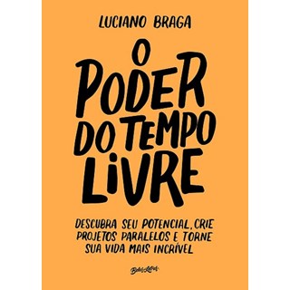 Livro - Poder do Tempo Livre, o - Descubra Seu Potencial, Crie Projetos Paralelos E - Braga