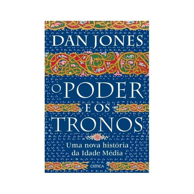 Livro - Poder e os Tronos, O: Uma Nova Historia da Idade Media - Jones