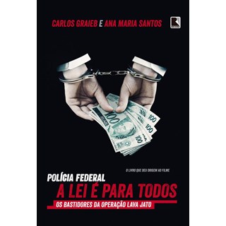 Livro - Policia Federal: a Lei e para Todos - os Bastidores da Operacao Lava Jato - Graieb / Santos